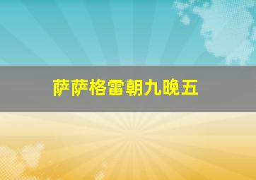 萨萨格雷朝九晚五